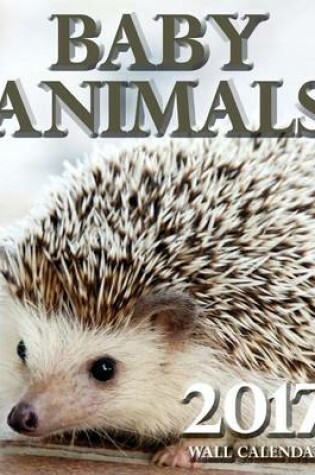 Cover of Baby Animals 2017 Wall Calendar