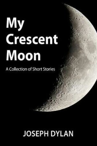 Cover of My Crescent Moon (a Collection of Short Stories)