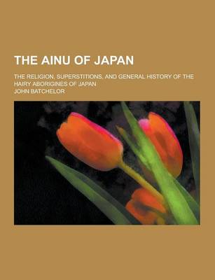 Book cover for The Ainu of Japan; The Religion, Superstitions, and General History of the Hairy Aborigines of Japan