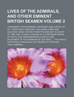 Book cover for Lives of the Admirals, and Other Eminent British Seamen Volume 2; Containing Their Personal Histories, and a Detail of All Their Public Services Including a New and Accurate Naval History from the Earliest Account of Time And, Clearly Proving by a Contin