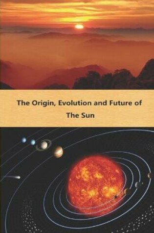 Cover of The Origin, Evolution and Future of the Sun