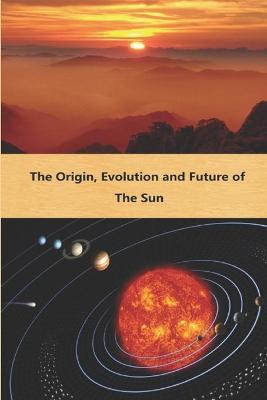 Book cover for The Origin, Evolution and Future of the Sun