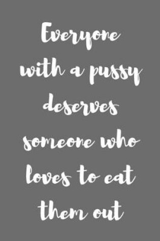 Cover of Everyone with a Pussy Deserves Someone Who Loves to Eat Them Out