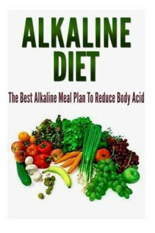 Cover of Alkaline Diet the Best Alkaline Meal Plan to Reduce Body Acid