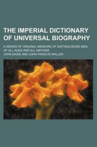 Cover of The Imperial Dictionary of Universal Biography; A Series of Original Memoirs of Distinguished Men, of All Ages and All Nations