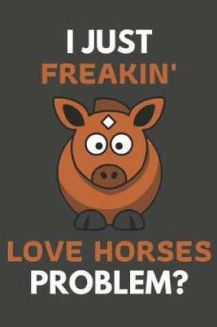 Cover of I Just Freakin' Love Horses Problem?