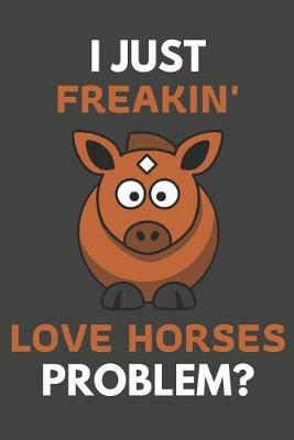 Book cover for I Just Freakin' Love Horses Problem?