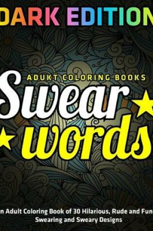 Cover of An Adult Coloring Book of 30 Hilarious, Rude and Funny Swearing and Sweary Designs