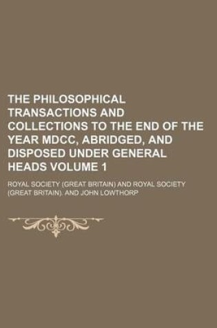 Cover of The Philosophical Transactions and Collections to the End of the Year MDCC, Abridged, and Disposed Under General Heads Volume 1