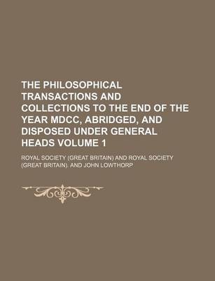 Book cover for The Philosophical Transactions and Collections to the End of the Year MDCC, Abridged, and Disposed Under General Heads Volume 1