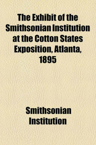 Cover of The Exhibit of the Smithsonian Institution at the Cotton States Exposition, Atlanta, 1895