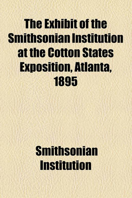 Book cover for The Exhibit of the Smithsonian Institution at the Cotton States Exposition, Atlanta, 1895