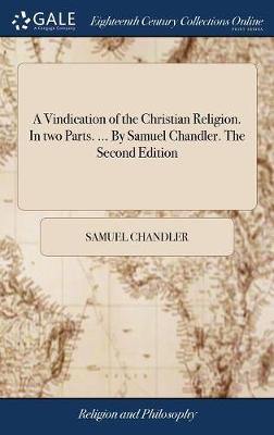 Book cover for A Vindication of the Christian Religion. in Two Parts. ... by Samuel Chandler. the Second Edition