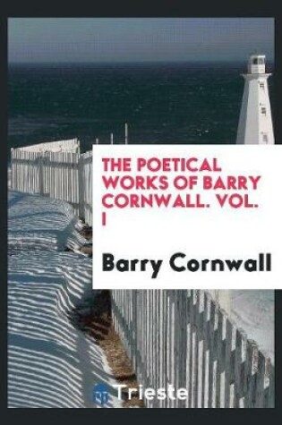 Cover of The Poetical Works of Barry Cornwall [pseud.]