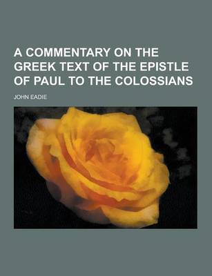 Book cover for A Commentary on the Greek Text of the Epistle of Paul to the Colossians