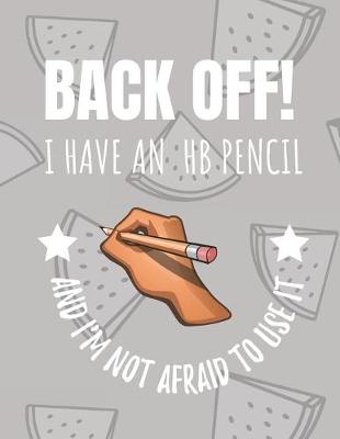 Book cover for Back Off! I Have An HB Pencil And I'm Not Afraid To Use It