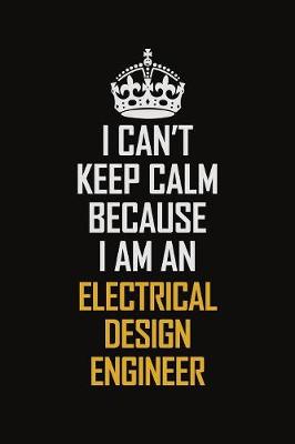 Book cover for I Can't Keep Calm Because I Am An Electrical Design Engineer