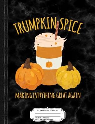 Book cover for Trumpkin Spice Thanksgiving Making Everything Great Composition Notebook