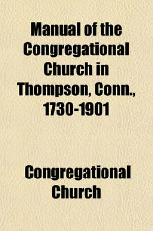 Cover of Manual of the Congregational Church in Thompson, Conn., 1730-1901