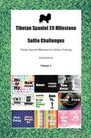 Cover of Tibetan Spaniel 20 Milestone Selfie Challenges Tibetan Spaniel Milestones for Selfies, Training, Socialization Volume 1