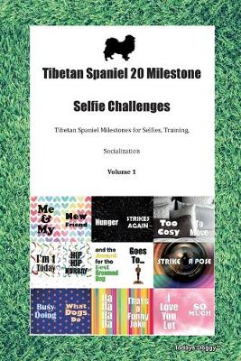 Book cover for Tibetan Spaniel 20 Milestone Selfie Challenges Tibetan Spaniel Milestones for Selfies, Training, Socialization Volume 1