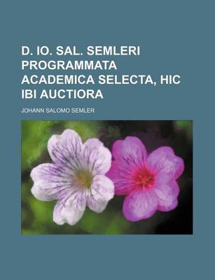 Book cover for D. IO. Sal. Semleri Programmata Academica Selecta, Hic Ibi Auctiora