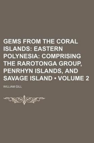 Cover of Gems from the Coral Islands (Volume 2); Eastern Polynesia Comprising the Rarotonga Group, Penrhyn Islands, and Savage Island