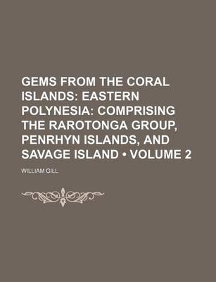 Book cover for Gems from the Coral Islands (Volume 2); Eastern Polynesia Comprising the Rarotonga Group, Penrhyn Islands, and Savage Island