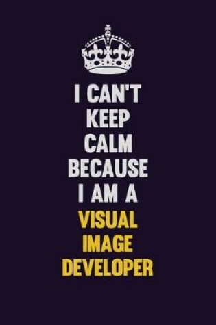 Cover of I Can't Keep Calm Because I Am A Visual Image developer