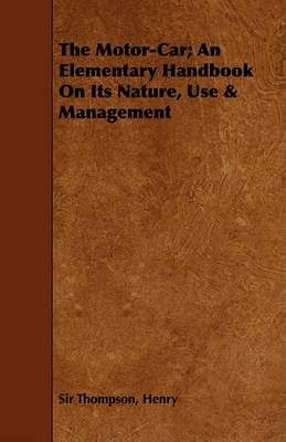 Book cover for The Motor-Car; An Elementary Handbook On Its Nature, Use & Management