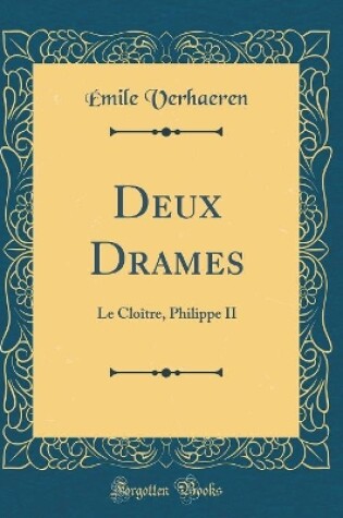 Cover of Deux Drames: Le Cloître, Philippe II (Classic Reprint)