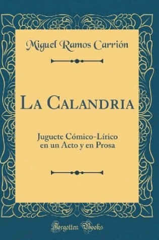 Cover of La Calandria: Juguete Cómico-Lírico en un Acto y en Prosa (Classic Reprint)