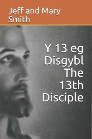 Cover of Y 13 eg Disgybl The 13th Disciple