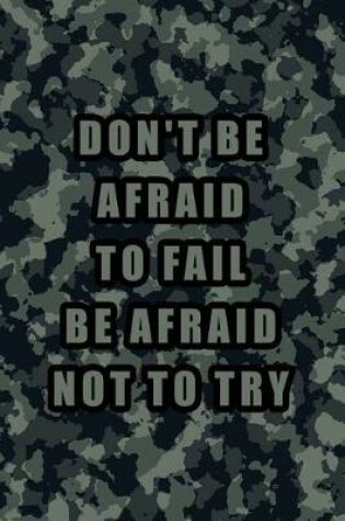 Cover of Don't Be Afraid to Fail Be Afraid Not to Try