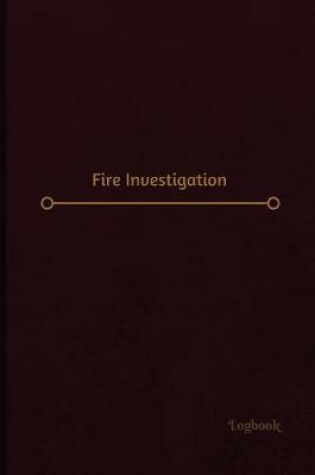 Cover of Fire Investigation Log (Logbook, Journal - 120 pages, 6 x 9 inches)
