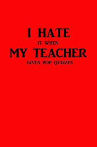 Cover of I Hate It When My Teacher Gives Pop Quizzes