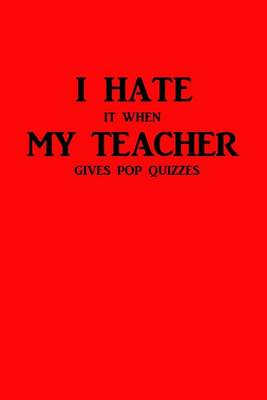 Book cover for I Hate It When My Teacher Gives Pop Quizzes