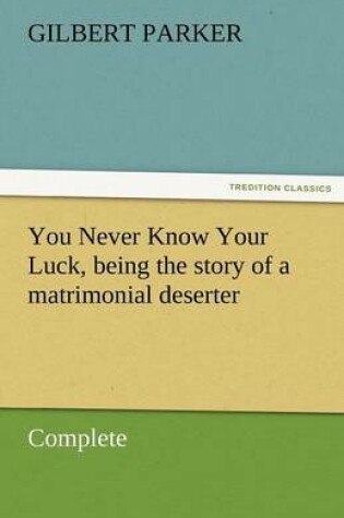 Cover of You Never Know Your Luck, Being the Story of a Matrimonial Deserter. Complete