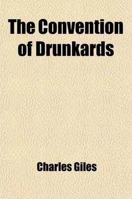 Book cover for The Convention of Drunkards; A Satirical Essay on Intemperance to Which Are Added, Three Speeches on the Same Subject an Oration on the Anniversary of American Independence And, an Ode on the Completion of the Erie Canal