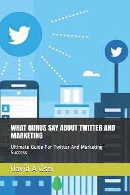 Book cover for What Gurus Say about Twitter and Marketing