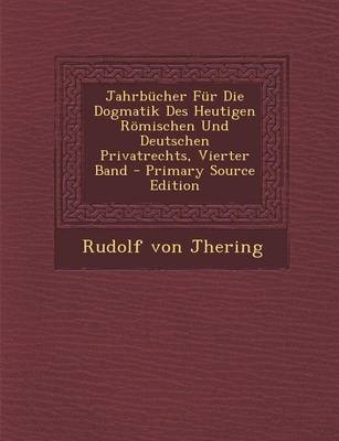 Book cover for Jahrbucher Fur Die Dogmatik Des Heutigen Romischen Und Deutschen Privatrechts, Vierter Band - Primary Source Edition