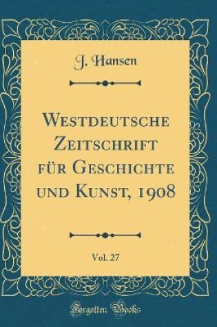 Cover of Westdeutsche Zeitschrift Fur Geschichte Und Kunst, 1908, Vol. 27 (Classic Reprint)