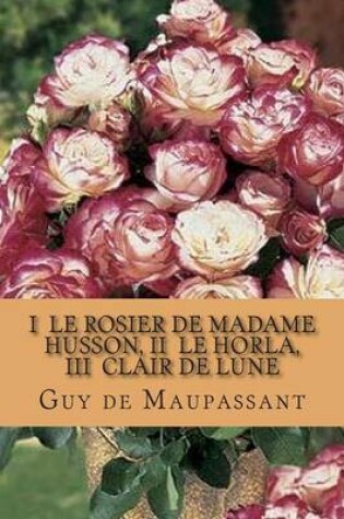 Cover of I Le rosier de madame Husson, II Le Horla, III Clair de lune