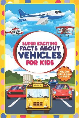 Cover of Super Exciting Facts about Vehicles for Kids