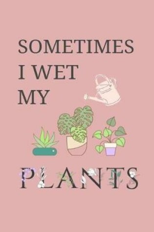 Cover of Sometimes I Wet My Plants