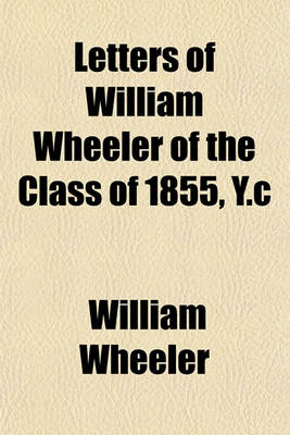 Book cover for Letters of William Wheeler of the Class of 1855, Y.C