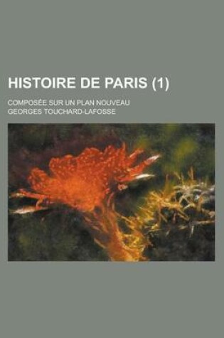 Cover of Histoire de Paris (1); Composee Sur Un Plan Nouveau