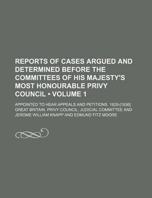 Book cover for Reports of Cases Argued and Determined Before the Committees of His Majesty's Most Honourable Privy Council (Volume 1); Appointed to Hear Appeals and