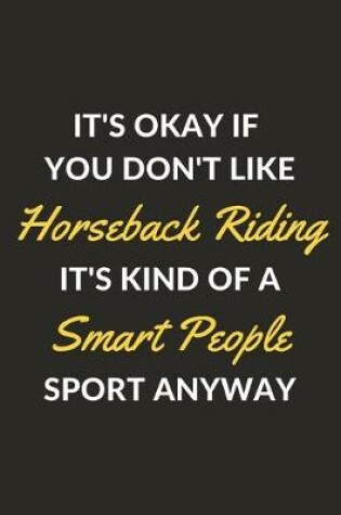 Cover of It's Okay If You Don't Like Horseback Riding It's Kind Of A Smart People Sport Anyway