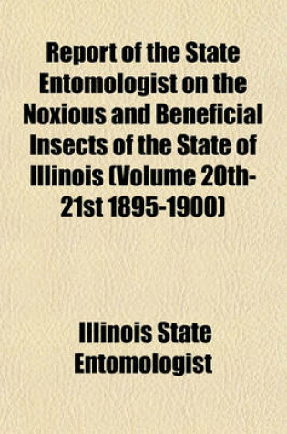 Cover of Report of the State Entomologist on the Noxious and Beneficial Insects of the State of Illinois (Volume 20th-21st 1895-1900)